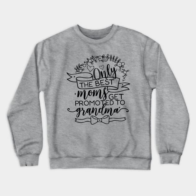 Only the Best Moms Get Promoted to Grandma Crewneck Sweatshirt by CoffeeandTeas